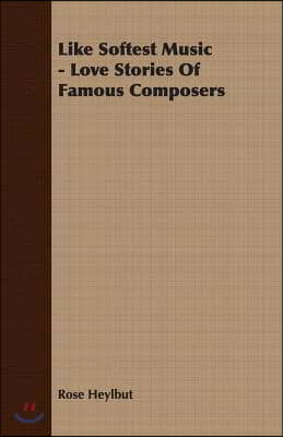 Like Softest Music - Love Stories of Famous Composers