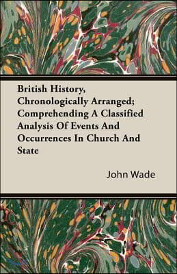 British History, Chronologically Arranged; Comprehending a Classified Analysis of Events and Occurrences in Church and State