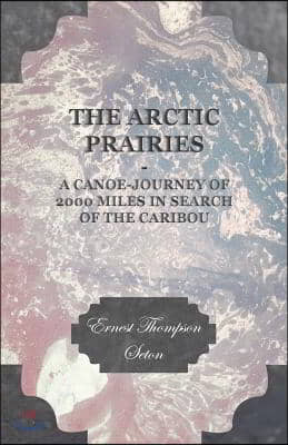 The Arctic Prairies - A Canoe-Journey of 2000 Miles in Search of the Caribou