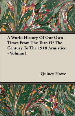 A World History of Our Own Times from the Turn of the Century to the 1918 Armistice - Volume I
