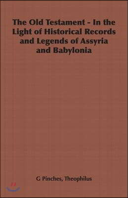 The Old Testament - In the Light of Historical Records and Legends of Assyria and Babylonia