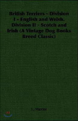 British Terriers - Division I - English and Welsh. Division II - Scotch and Irish (A Vintage Dog Books Breed Classic)