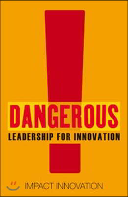 Dangerous Guide to Leading Innovation: How You Can Turn Your Team Into an Innovation Force: Impact Innovation