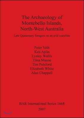 The Archaeology of Montebello Islands, North-West Australia: Late Quaternary foragers on an arid coastline