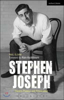 Stephen Joseph: Theatre Pioneer and Provocateur