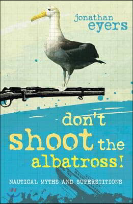 Don&#39;t Shoot the Albatross!: Nautical Myths &amp; Superstitions