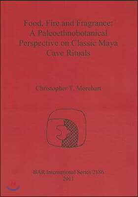 Food, Fire and Fragrance: A Paleoethnobotanical Perspective on Classic Maya Cave Rituals