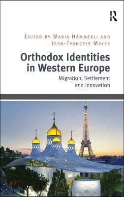 Orthodox Identities in Western Europe: Migration, Settlement and Innovation
