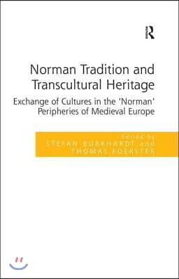 Norman Tradition and Transcultural Heritage: Exchange of Cultures in the &#39;Norman&#39; Peripheries of Medieval Europe