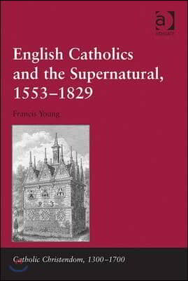 English Catholics and the Supernatural, 1553�1829