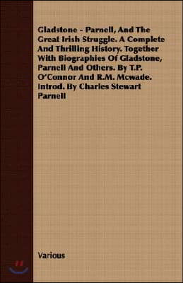 Gladstone - Parnell, And The Great Irish Struggle. A Complete And Thrilling History. Together With Biographies Of Gladstone, Parnell And Others. By T.