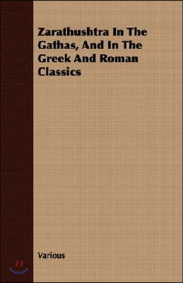 Zarathushtra in the Gathas, and in the Greek and Roman Classics