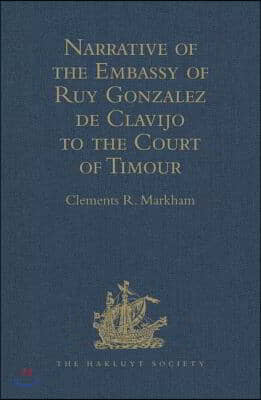 Narrative of the Embassy of Ruy Gonzalez de Clavijo to the Court of Timour, at Samarcand, A.D. 1403-6