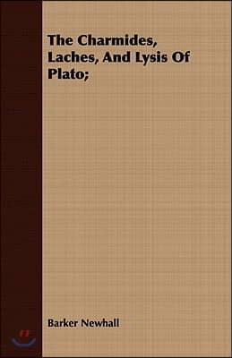 The Charmides, Laches, And Lysis Of Plato;