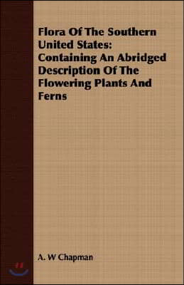 Flora of the Southern United States: Containing an Abridged Description of the Flowering Plants and Ferns