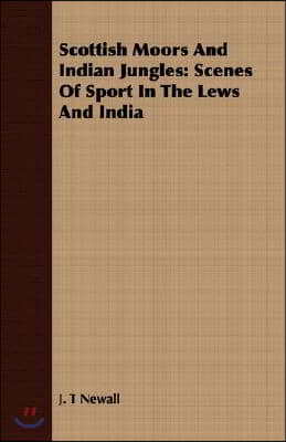 Scottish Moors And Indian Jungles: Scenes Of Sport In The Lews And India
