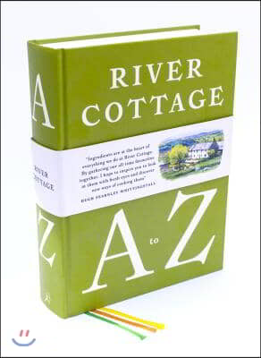 River Cottage A to Z: Our Favourite Ingredients, &amp; How to Cook Them