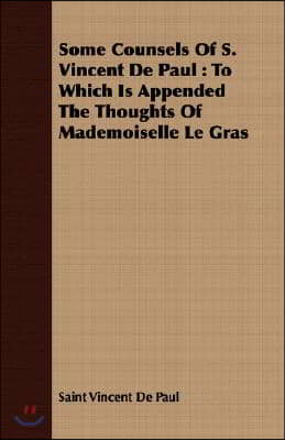 Some Counsels Of S. Vincent De Paul: To Which Is Appended The Thoughts Of Mademoiselle Le Gras