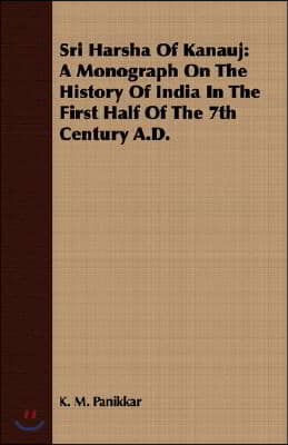 Sri Harsha of Kanauj: A Monograph on the History of India in the First Half of the 7th Century A.D.