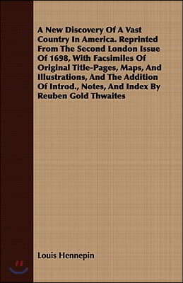 A New Discovery of a Vast Country in America. Reprinted from the Second London Issue of 1698, with Facsimiles of Original Title-Pages, Maps, and Illus