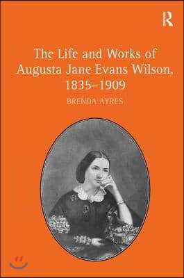 The Life and Works of Augusta Jane Evans Wilson, 1835-1909
