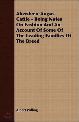 Aberdeen-Angus Cattle - Being Notes on Fashion and an Account of Some of the Leading Families of the Breed