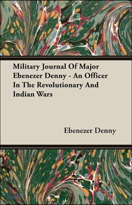 Military Journal of Major Ebenezer Denny - An Officer in the Revolutionary and Indian Wars