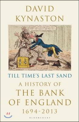 Till Time&#39;s Last Sand: A History of the Bank of England 1694-2013