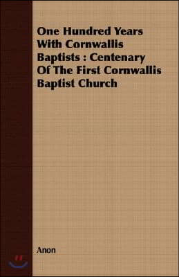 One Hundred Years with Cornwallis Baptists: Centenary of the First Cornwallis Baptist Church