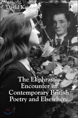 The Ekphrastic Encounter in Contemporary British Poetry and Elsewhere