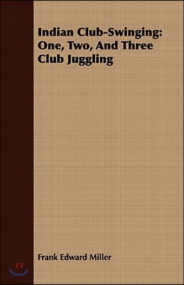 Indian Club-Swinging: One, Two, And Three Club Juggling