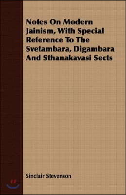 Notes on Modern Jainism, with Special Reference to the Svetambara, Digambara and Sthanakavasi Sects