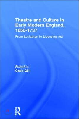 Theatre and Culture in Early Modern England, 1650-1737: From Leviathan to Licensing Act