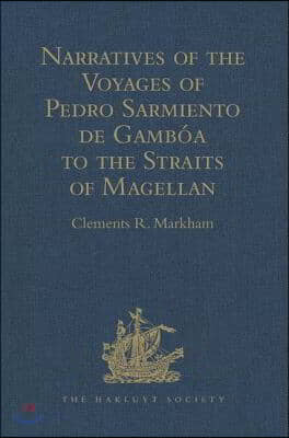 Narratives of the Voyages of Pedro Sarmiento de Gamb&#243;a to the Straits of Magellan