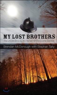 My Lost Brothers: The Untold Story by the Yarnell Hill Fire&#39;s Lone Survivor