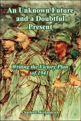 An Unknown Future and a Doubtful Present: Writing the Victory Plan of 1941