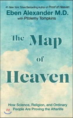 The Map of Heaven: How Science, Religion, and Ordinary People Are Proving the Afterlife