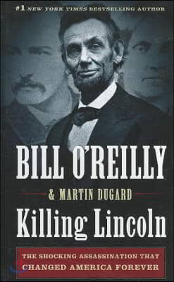 Killing Lincoln: The Shocking Assassination That Changed America Forever