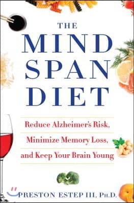 The Mindspan Diet: Reduce Alzheimer's Risk, Minimize Memory Loss, and Keep Your Brain Young