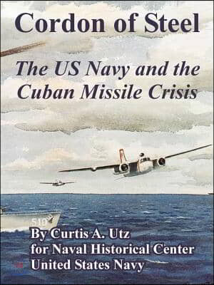 Cordon of Steel: The US Navy and the Cuban Missile Crisis