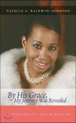 By His Grace My Journey Was Revealed: Affirmations of a Soul in Recovery