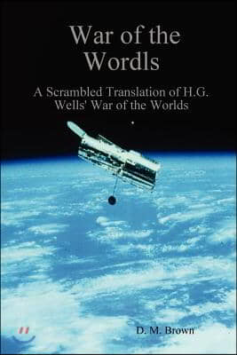 War of the Wordls: A Scrambled Translation of H.G. Wells&#39; War of the Worlds