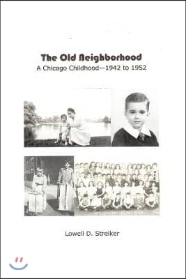 The Old Neighborhood: Memories of a Chicago Childhood--1942 to 1952