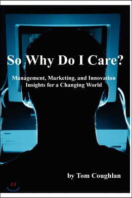 So Why Do I Care? Management, Marketing, and Innovation Insights for a Changing World