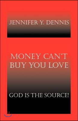 Money Can&#39;t Buy You Love: God Is the Source!