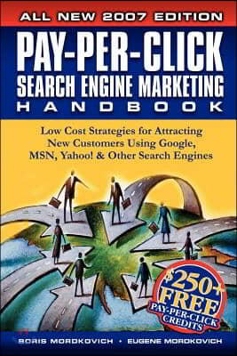 Pay-Per-Click Search Engine Marketing Handbook: Low Cost Strategies to Attracting New Customers Using Google, Yahoo &amp; Other Search Engines