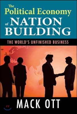 The Political Economy of Nation Building: The World&#39;s Unfinished Business