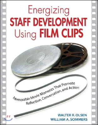 Energizing Staff Development Using Film Clips: Memorable Movie Moments That Promote Reflection, Conversation, and Action