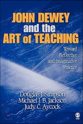 John Dewey and the Art of Teaching: Toward Reflective and Imaginative Practice