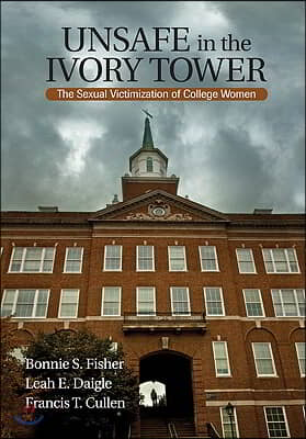 Unsafe in the Ivory Tower: The Sexual Victimization of College Women